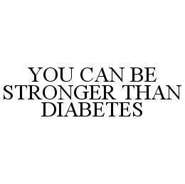 YOU CAN BE STRONGER THAN DIABETES
