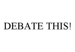 DEBATE THIS!