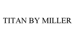TITAN BY MILLER