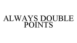 ALWAYS DOUBLE POINTS
