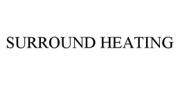 SURROUND HEATING