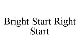 BRIGHT START RIGHT START