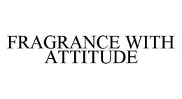 FRAGRANCE WITH ATTITUDE