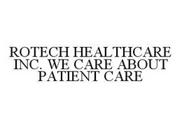 ROTECH HEALTHCARE INC. WE CARE ABOUT PATIENT CARE