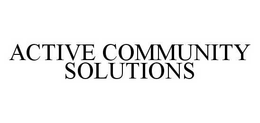 ACTIVE COMMUNITY SOLUTIONS