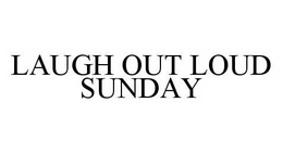 LAUGH OUT LOUD SUNDAY