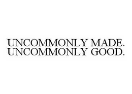 UNCOMMONLY MADE. UNCOMMONLY GOOD.