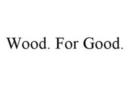 WOOD.  FOR GOOD.