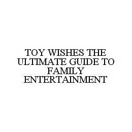 TOY WISHES THE ULTIMATE GUIDE TO FAMILY ENTERTAINMENT