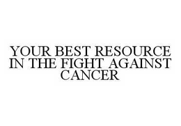 YOUR BEST RESOURCE IN THE FIGHT AGAINSTCANCER