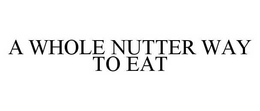 A WHOLE NUTTER WAY TO EAT