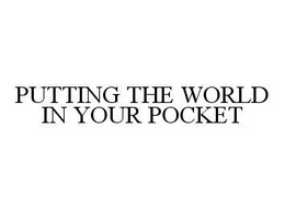 PUTTING THE WORLD IN YOUR POCKET