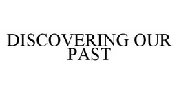 DISCOVERING OUR PAST