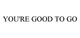 YOU'RE GOOD TO GO