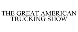 THE GREAT AMERICAN TRUCKING SHOW