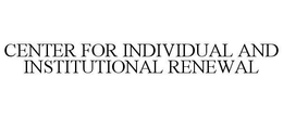 CENTER FOR INDIVIDUAL AND INSTITUTIONALRENEWAL