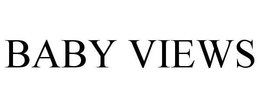 BABY VIEWS