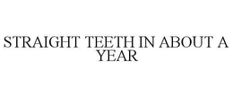 STRAIGHT TEETH IN ABOUT A YEAR
