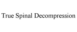 TRUE SPINAL DECOMPRESSION