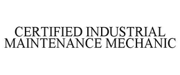 CERTIFIED INDUSTRIAL MAINTENANCE MECHANIC