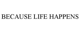 BECAUSE LIFE HAPPENS