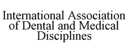 INTERNATIONAL ASSOCIATION OF DENTAL ANDMEDICAL DISCIPLINES