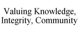 VALUING KNOWLEDGE, INTEGRITY, COMMUNITY