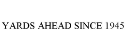 YARDS AHEAD SINCE 1945