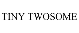 TINY TWOSOME