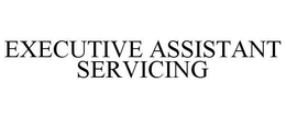 EXECUTIVE ASSISTANT SERVICING