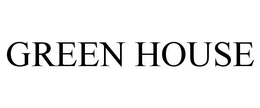 GREEN HOUSE