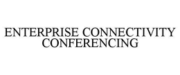 ENTERPRISE CONNECTIVITY CONFERENCING