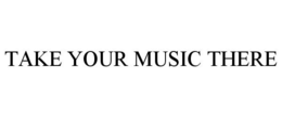 TAKE YOUR MUSIC THERE
