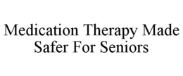 MEDICATION THERAPY MADE SAFER FOR SENIORS