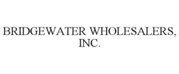 BRIDGEWATER WHOLESALERS, INC.