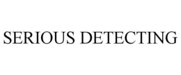 SERIOUS DETECTING