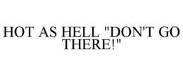 HOT AS HELL "DON'T GO THERE!"