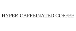 HYPER-CAFFEINATED COFFEE