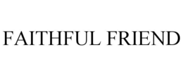 FAITHFUL FRIEND