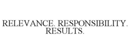 RELEVANCE. RESPONSIBILITY. RESULTS.