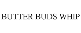 BUTTER BUDS WHIP