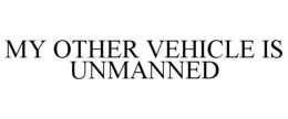 MY OTHER VEHICLE IS UNMANNED