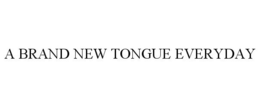A BRAND NEW TONGUE EVERYDAY