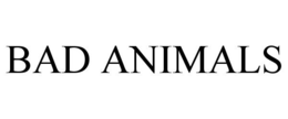 BAD ANIMALS