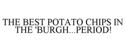 THE BEST POTATO CHIPS IN THE 'BURGH...PERIOD!