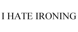 I HATE IRONING