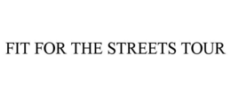 FIT FOR THE STREETS TOUR