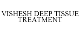 VISHESH DEEP TISSUE TREATMENT