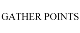 GATHER POINTS