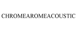 CHROMEAROMEACOUSTIC